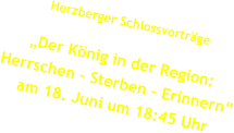 Herzberger Schlossvorträge  „Der König in der Region:  Herrschen – Sterben – Erinnern“ am 18. Juni um 18:45 Uhr
